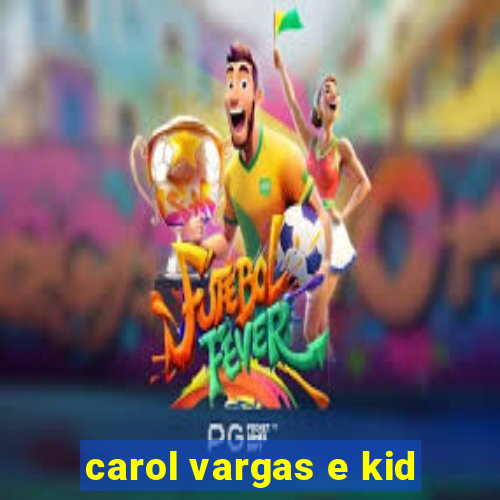 carol vargas e kid