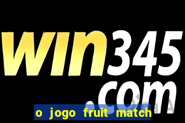 o jogo fruit match paga mesmo