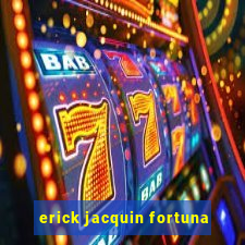 erick jacquin fortuna