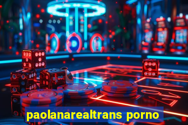 paolanarealtrans porno