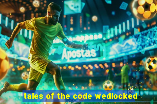 tales of the code wedlocked