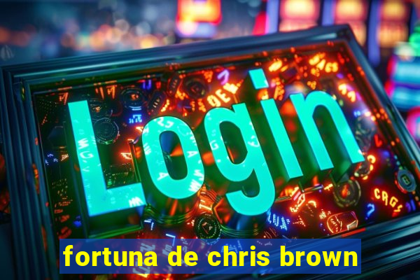 fortuna de chris brown