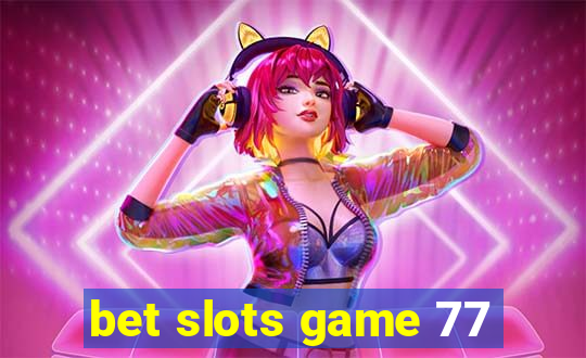 bet slots game 77