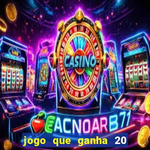 jogo que ganha 20 reais no cadastro