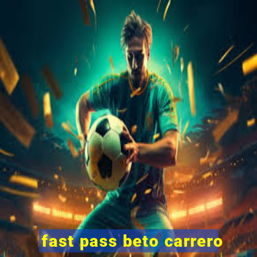 fast pass beto carrero