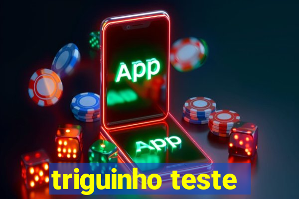 triguinho teste