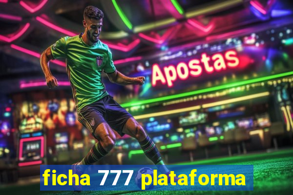 ficha 777 plataforma