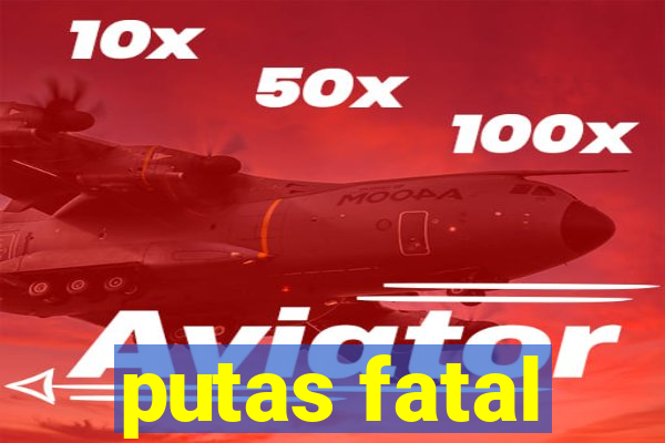 putas fatal