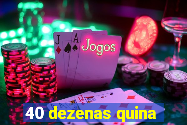 40 dezenas quina