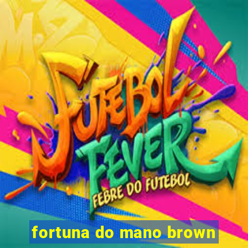 fortuna do mano brown