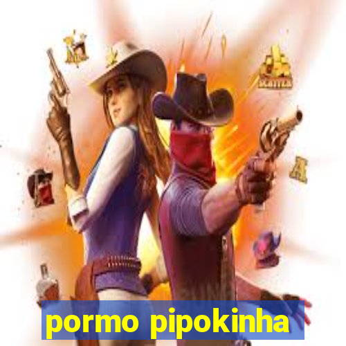 pormo pipokinha