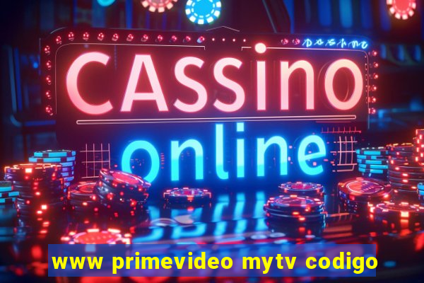 www primevideo mytv codigo