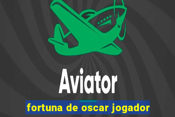 fortuna de oscar jogador