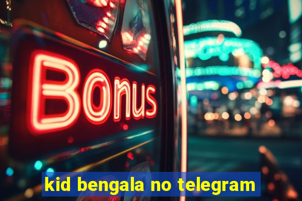 kid bengala no telegram