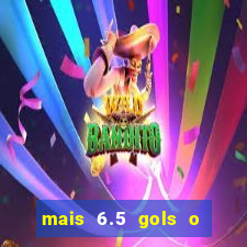 mais 6.5 gols o que significa