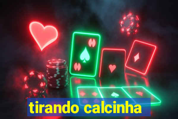 tirando calcinha