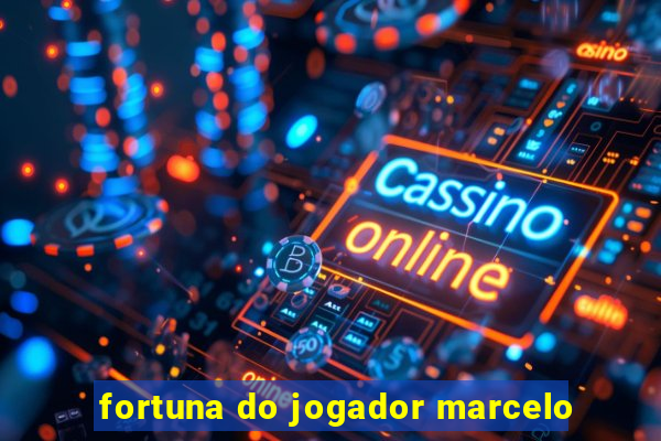 fortuna do jogador marcelo