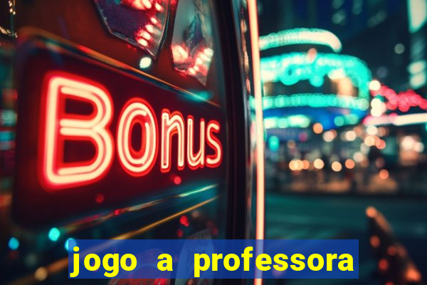 jogo a professora escola legal