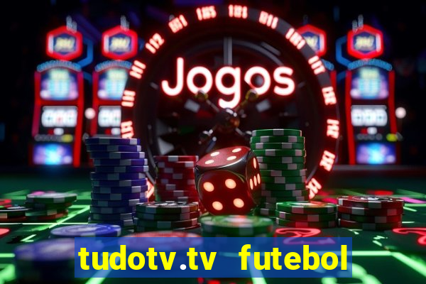 tudotv.tv futebol ao vivo