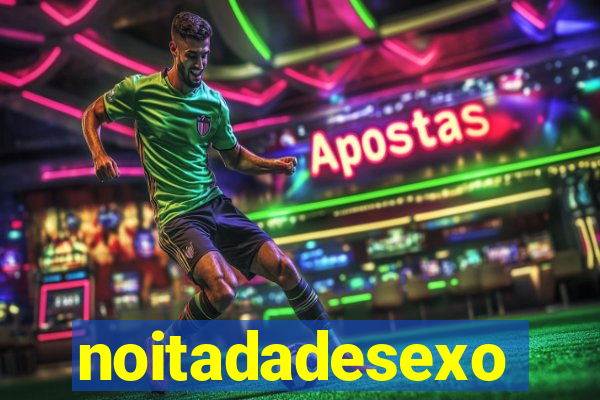 noitadadesexo