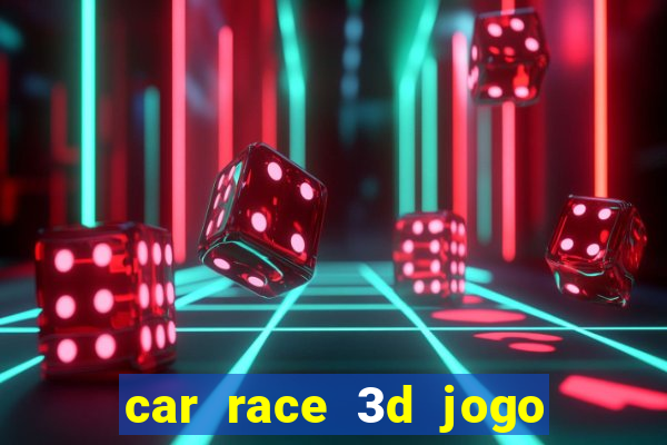 car race 3d jogo de carros