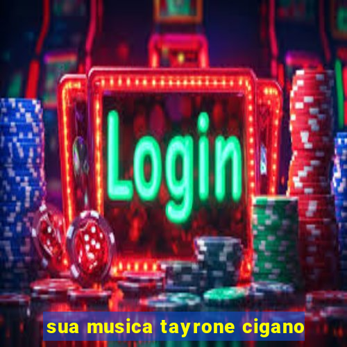 sua musica tayrone cigano