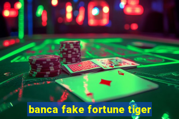 banca fake fortune tiger