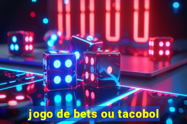 jogo de bets ou tacobol