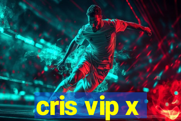 cris vip x