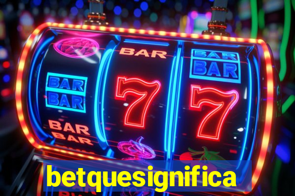 betquesignifica