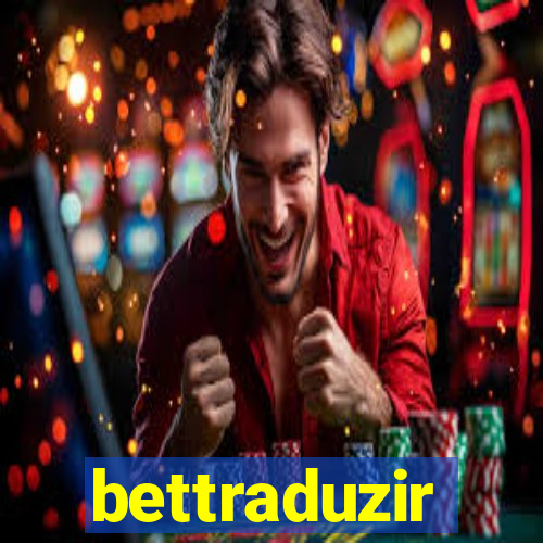 bettraduzir