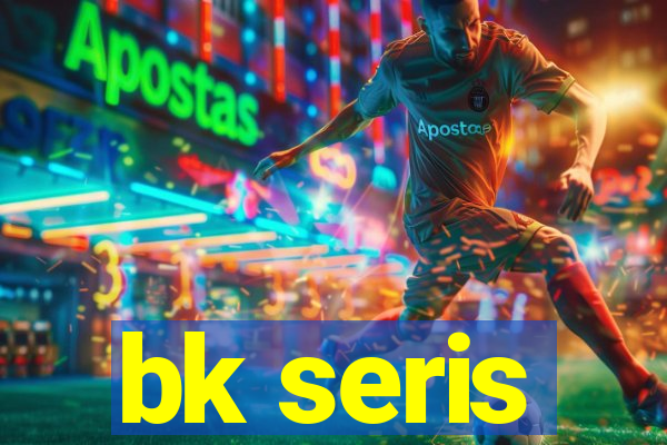 bk seris