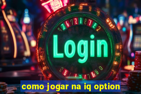 como jogar na iq option