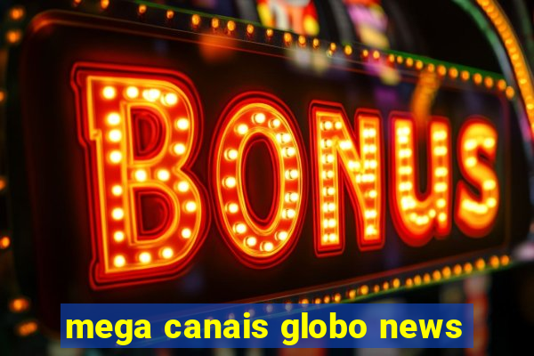 mega canais globo news