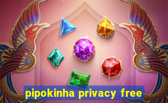 pipokinha privacy free