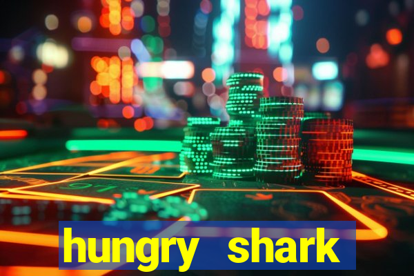 hungry shark evolution dinheiro infinito