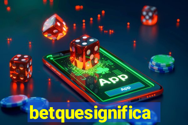 betquesignifica