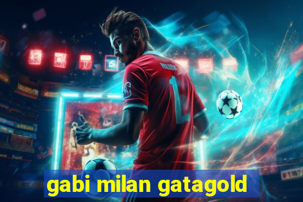 gabi milan gatagold