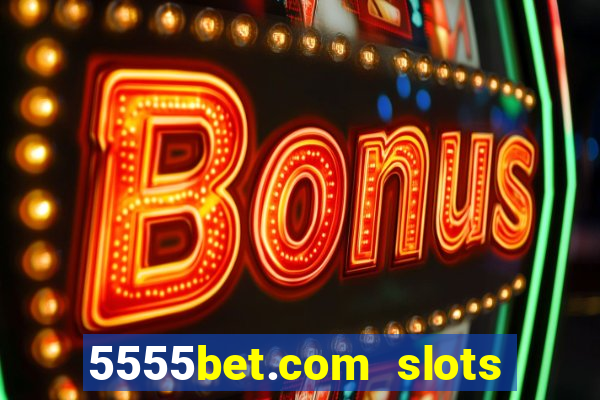 5555bet.com slots marca forte