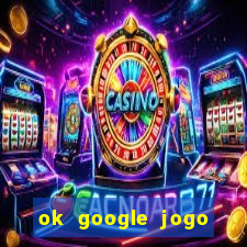 ok google jogo para ganhar dinheiro