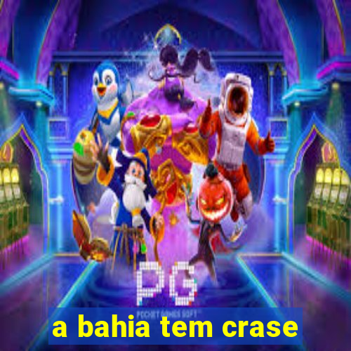 a bahia tem crase