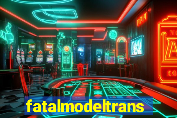 fatalmodeltransex