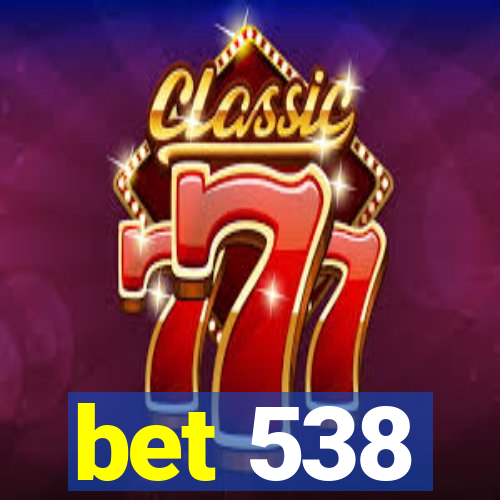 bet 538