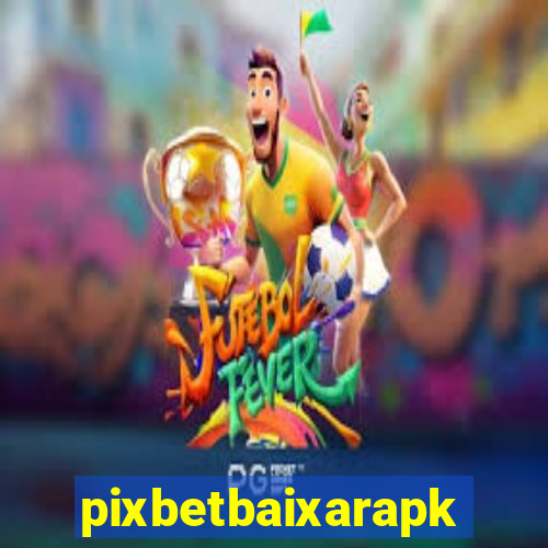 pixbetbaixarapk