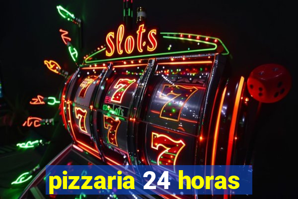 pizzaria 24 horas