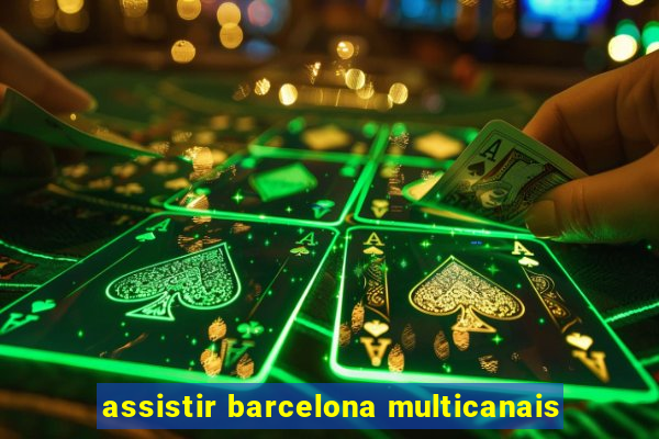 assistir barcelona multicanais