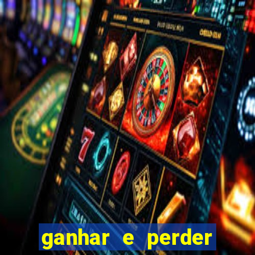 ganhar e perder faz parte do jogo frases