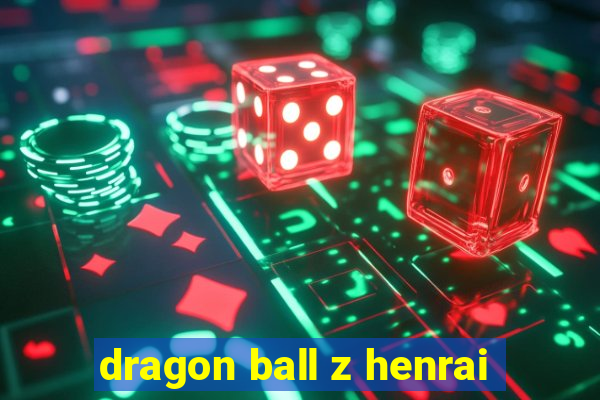 dragon ball z henrai