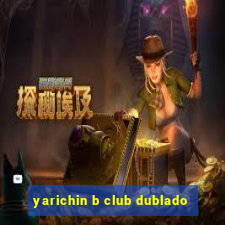 yarichin b club dublado