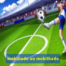 mobiliado ou mobilhado